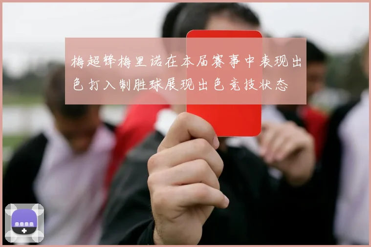 梅超锋梅里诺在本届赛事中表现出色打入制胜球展现出色竞技状态